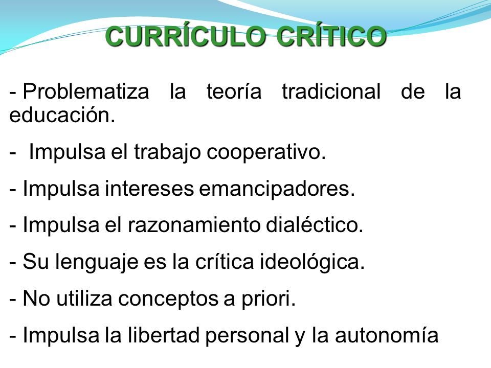 CURRÍCULO CRÍTICO Problematiza la teoría tradicional de la educación.