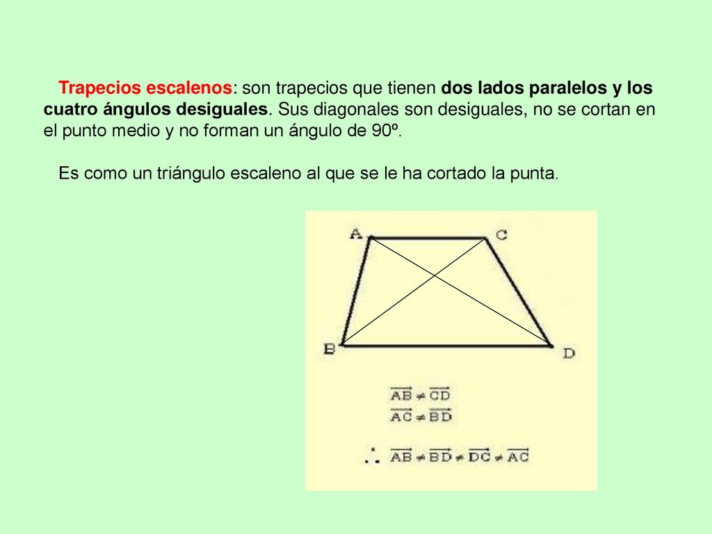 Trapecios escalenos: son trapecios que tienen dos lados paralelos y los cuatro ángulos desiguales.