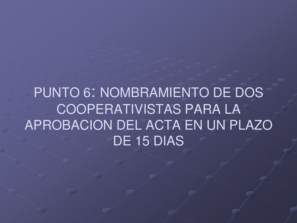 PUNTO 6: NOMBRAMIENTO DE DOS COOPERATIVISTAS PARA LA APROBACION DEL ACTA EN UN PLAZO DE 15 DIAS