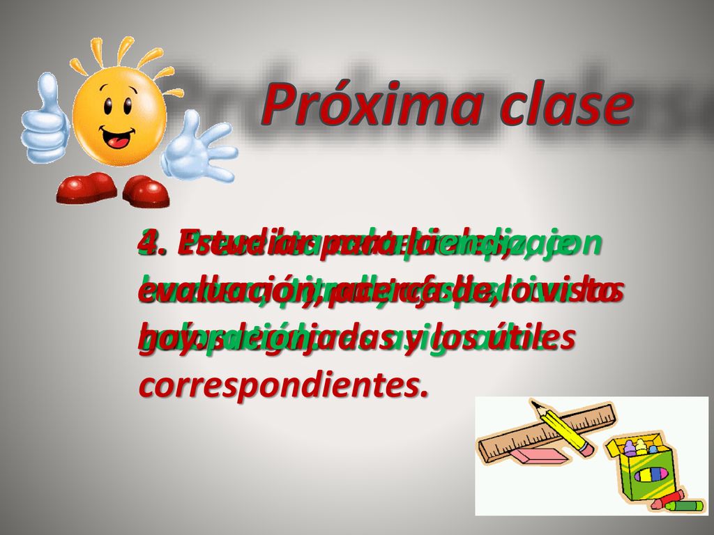 Próxima clase 4. Estudiar para la evaluación, acerca de lo visto hoy.