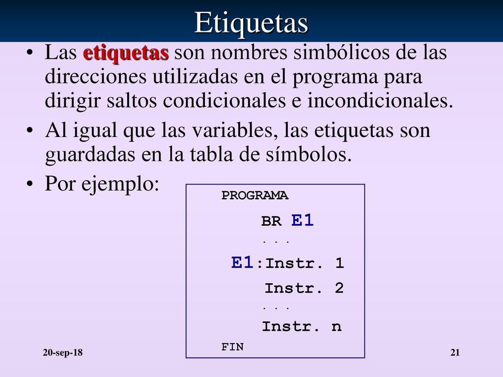 Etiquetas Las etiquetas son nombres simbólicos de las direcciones utilizadas en el programa para dirigir saltos condicionales e incondicionales.