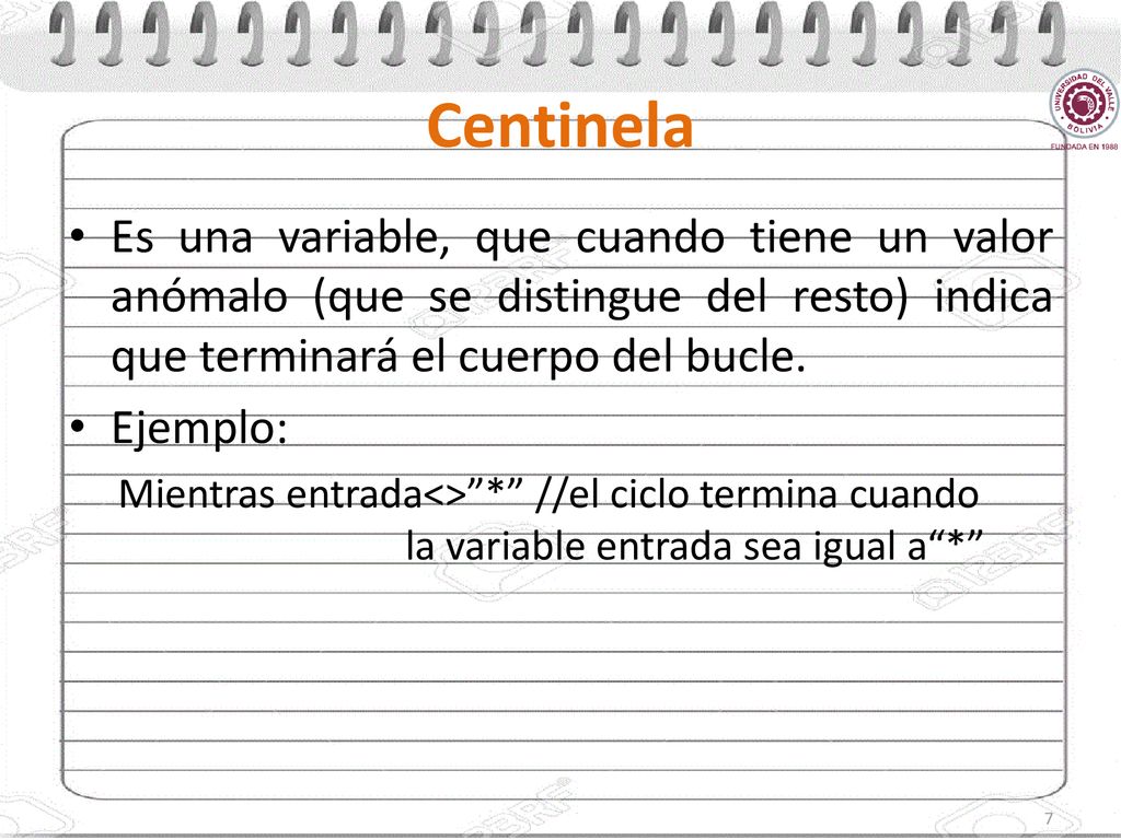 Centinela Es una variable, que cuando tiene un valor anómalo (que se distingue del resto) indica que terminará el cuerpo del bucle.