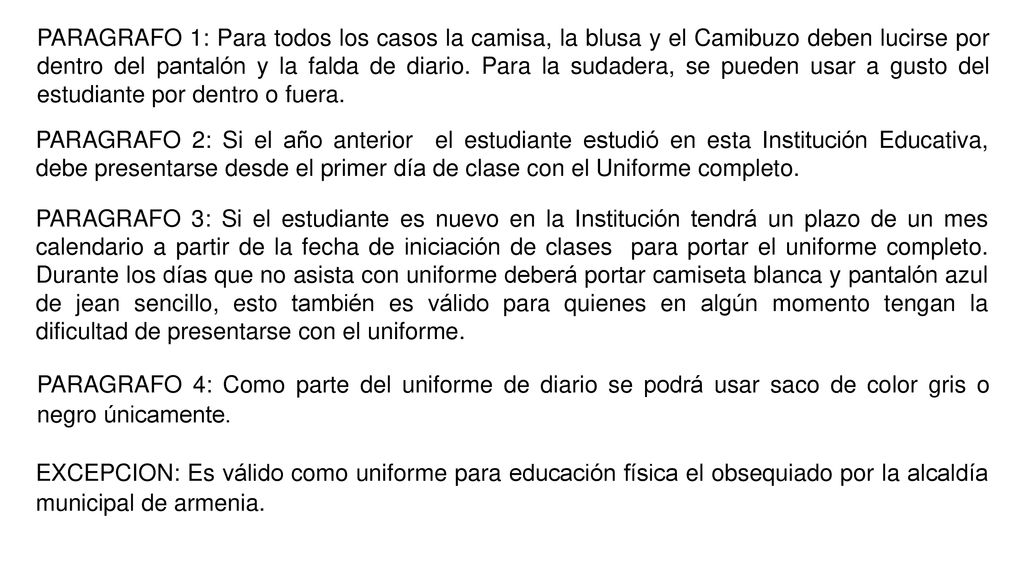 PARAGRAFO 1: Para todos los casos la camisa, la blusa y el Camibuzo deben lucirse por dentro del pantalón y la falda de diario. Para la sudadera, se pueden usar a gusto del estudiante por dentro o fuera.