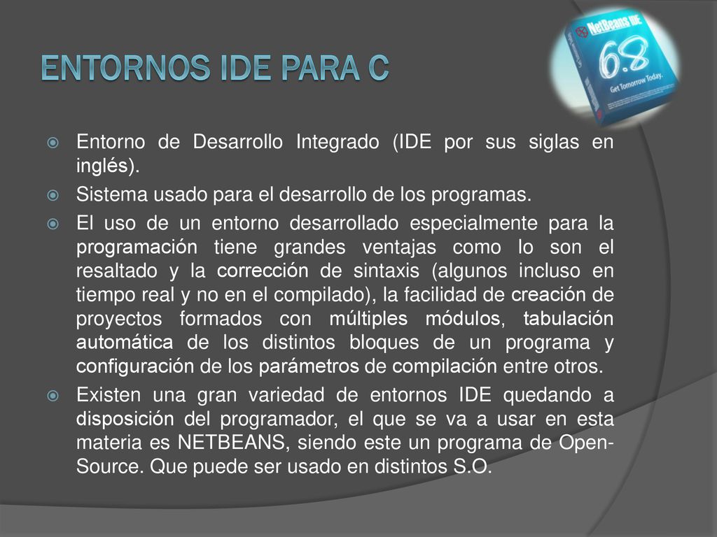 Entornos IDE para C Entorno de Desarrollo Integrado (IDE por sus siglas en inglés). Sistema usado para el desarrollo de los programas.