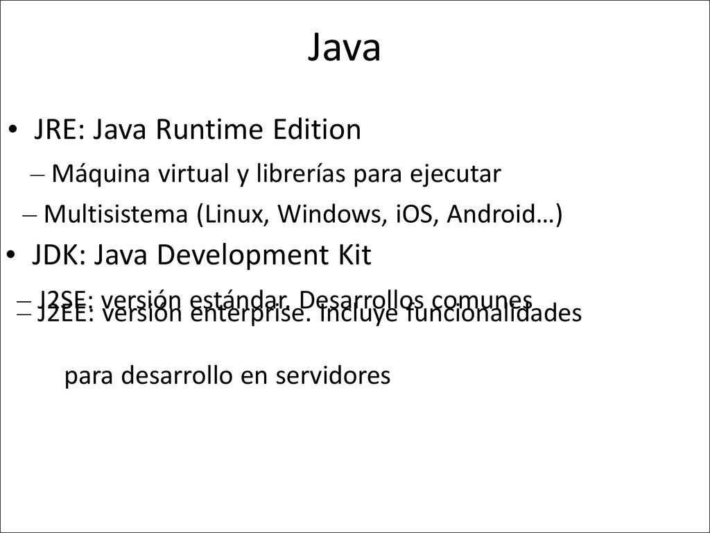Java • JRE: Java Runtime Edition • JDK: Java Development Kit