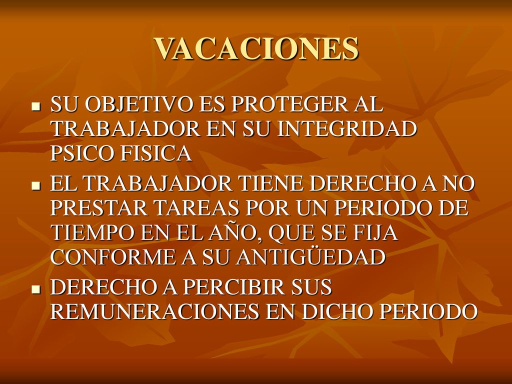 VACACIONES SU OBJETIVO ES PROTEGER AL TRABAJADOR EN SU INTEGRIDAD PSICO FISICA.