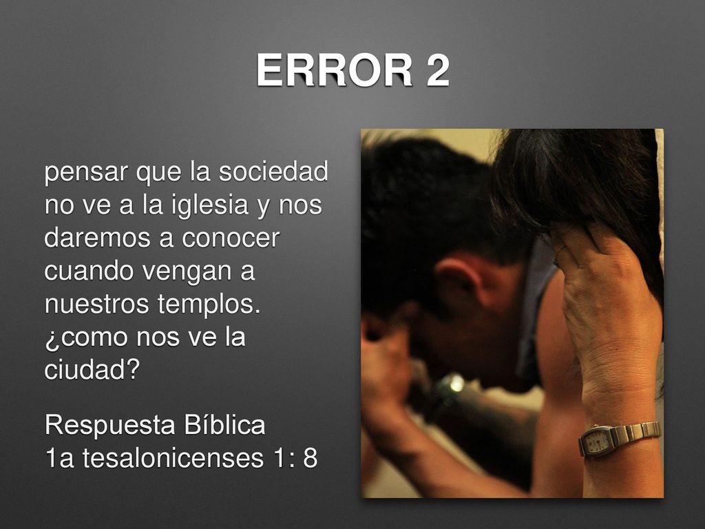 ERROR 2 pensar que la sociedad no ve a la iglesia y nos daremos a conocer cuando vengan a nuestros templos. ¿como nos ve la ciudad