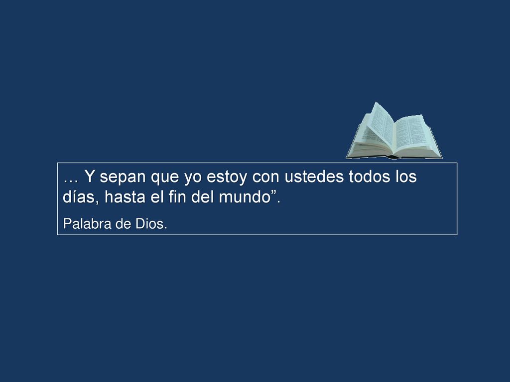 … Y sepan que yo estoy con ustedes todos los días, hasta el fin del mundo .