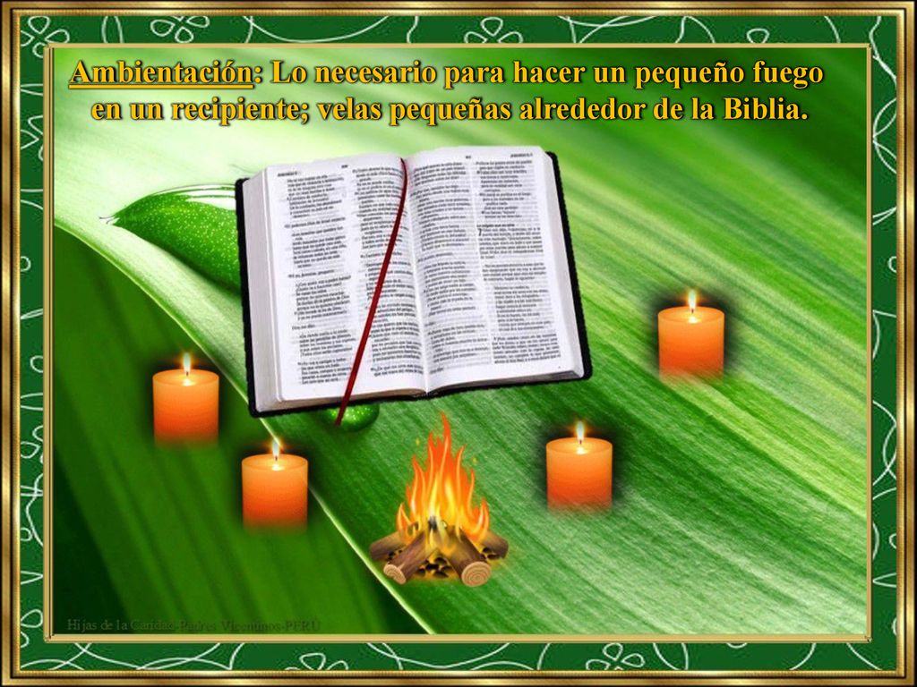 Ambientación: Lo necesario para hacer un pequeño fuego en un recipiente; velas pequeñas alrededor de la Biblia.