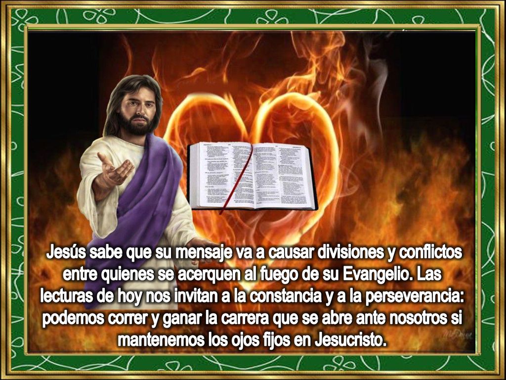 Jesús sabe que su mensaje va a causar divisiones y conflictos entre quienes se acerquen al fuego de su Evangelio.