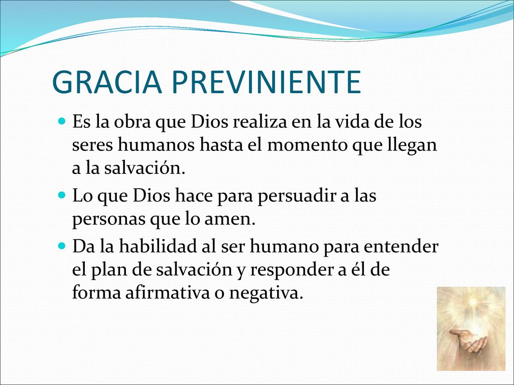 GRACIA PREVINIENTE Es la obra que Dios realiza en la vida de los seres humanos hasta el momento que llegan a la salvación.