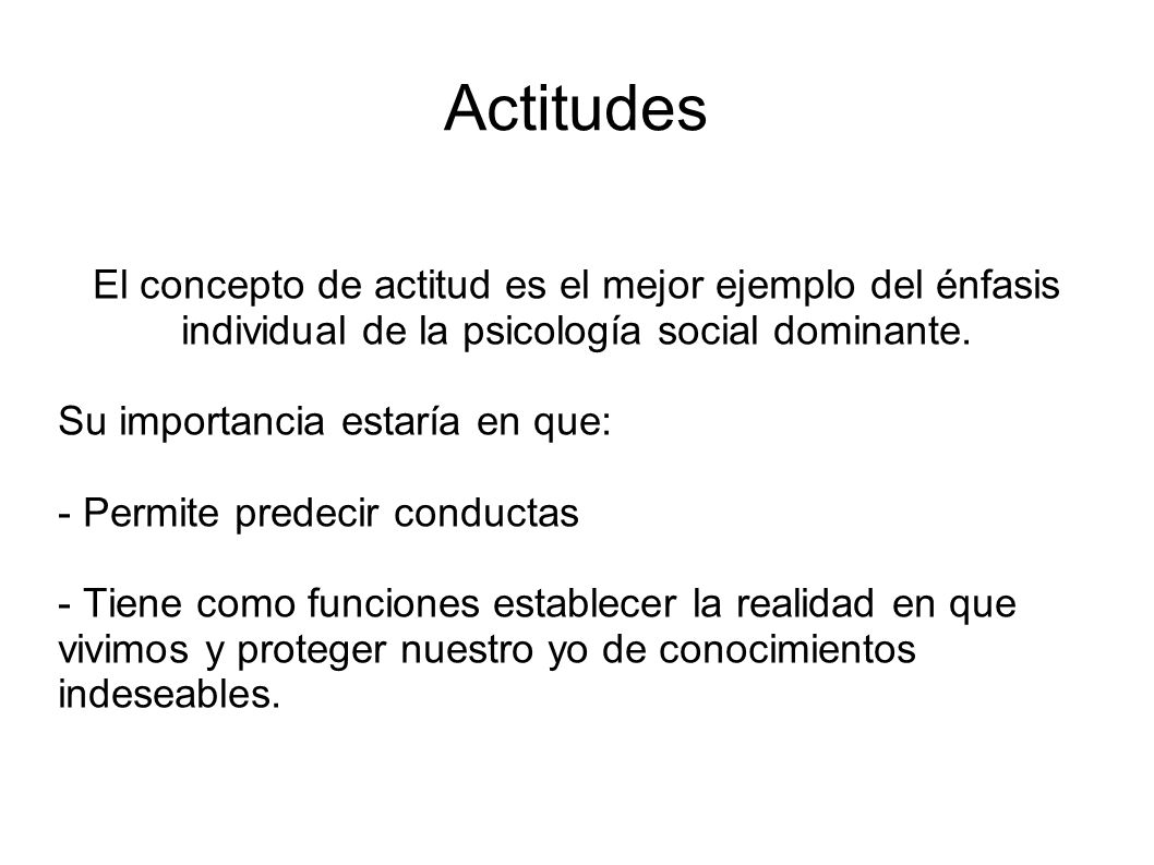Actitudes El concepto de actitud es el mejor ejemplo del énfasis individual de la psicología social dominante.