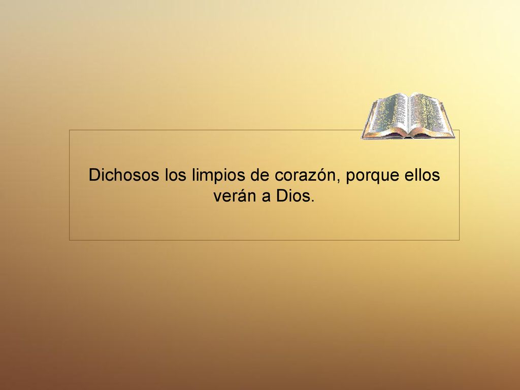Dichosos los limpios de corazón, porque ellos verán a Dios.