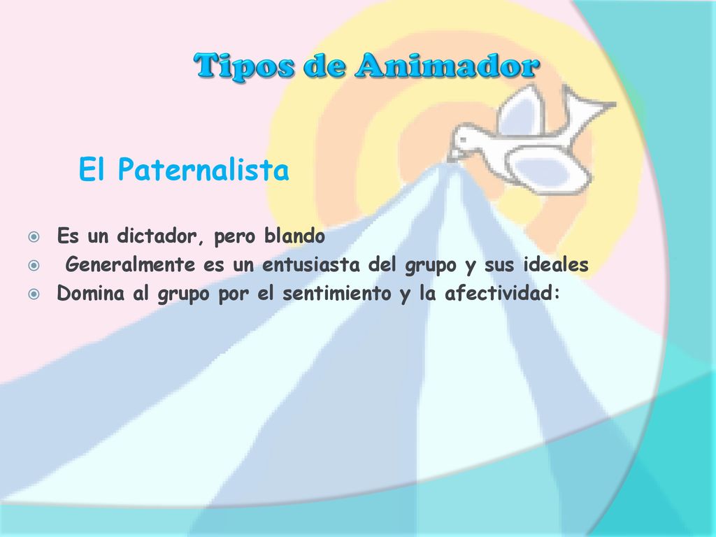 Tipos de Animador El Paternalista Es un dictador, pero blando