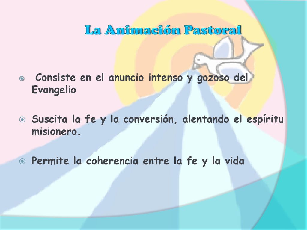 La Animación Pastoral Consiste en el anuncio intenso y gozoso del Evangelio. Suscita la fe y la conversión, alentando el espíritu misionero.