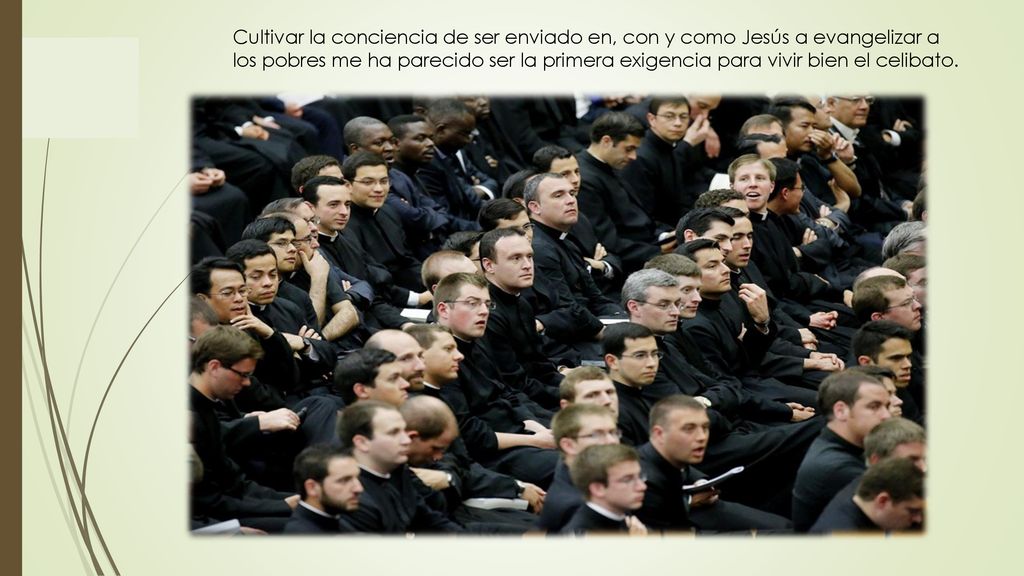 Cultivar la conciencia de ser enviado en, con y como Jesús a evangelizar a los pobres me ha parecido ser la primera exigencia para vivir bien el celibato.