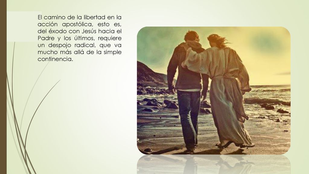 El camino de la libertad en la acción apostólica, esto es, del éxodo con Jesús hacia el Padre y los últimos, requiere un despojo radical, que va mucho más allá de la simple continencia.