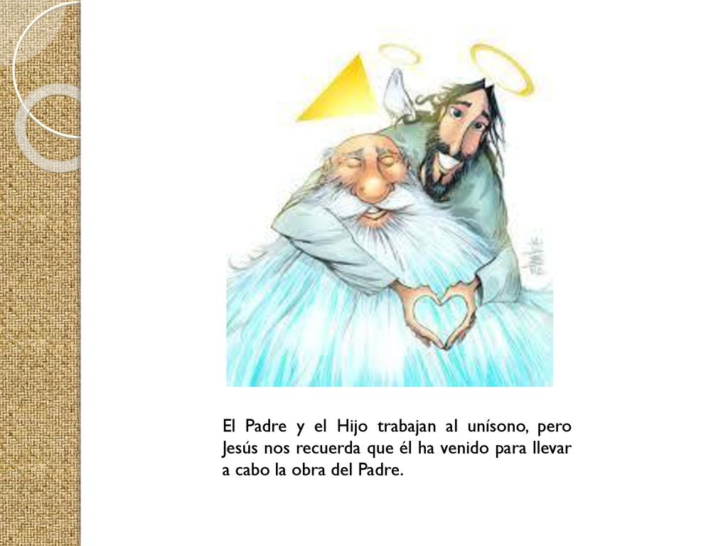 El Padre y el Hijo trabajan al unísono, pero Jesús nos recuerda que él ha venido para llevar a cabo la obra del Padre.