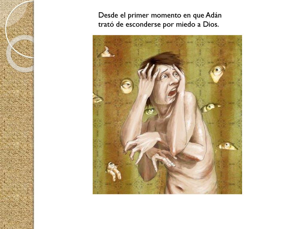 Desde el primer momento en que Adán trató de esconderse por miedo a Dios.