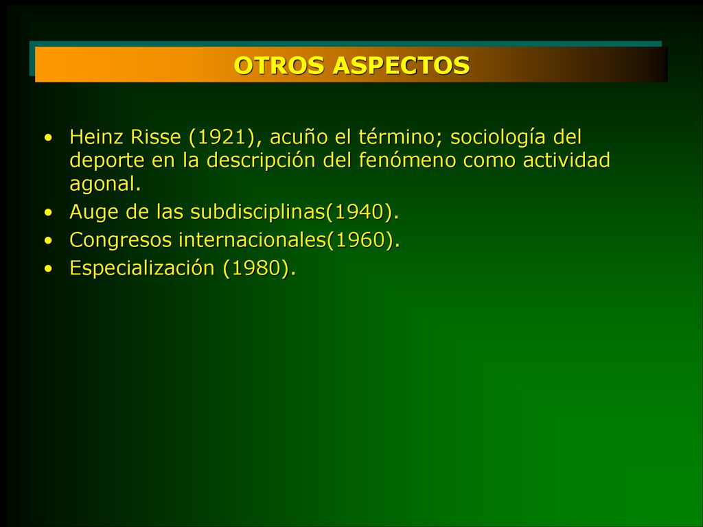OTROS ASPECTOS Heinz Risse (1921), acuño el término; sociología del deporte en la descripción del fenómeno como actividad agonal.