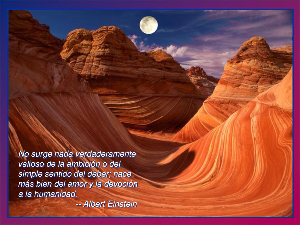 No surge nada verdaderamente valioso de la ambición o del simple sentido del deber; nace más bien del amor y la devoción a la humanidad.