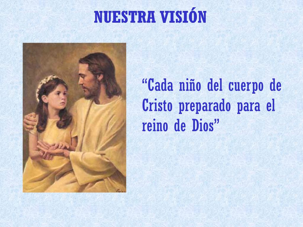 NUESTRA VISIÓN Cada niño del cuerpo de Cristo preparado para el reino de Dios
