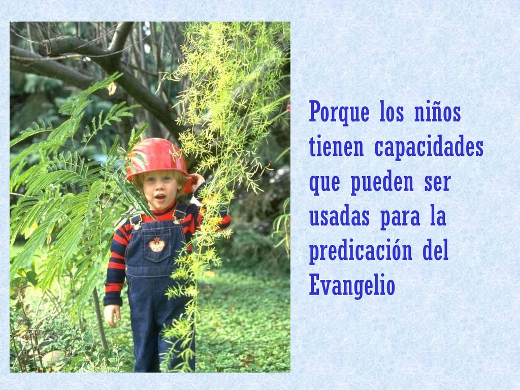 Porque los niños tienen capacidades que pueden ser usadas para la predicación del Evangelio