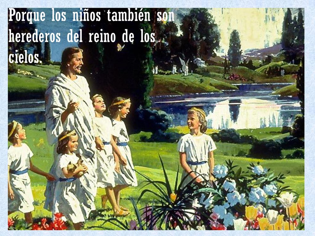 Porque los niños también son herederos del reino de los cielos.