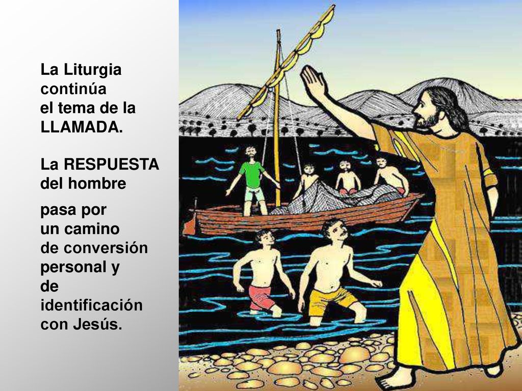 La Liturgia continúa el tema de la LLAMADA. La RESPUESTA. del hombre. pasa por. un camino. de conversión personal y.