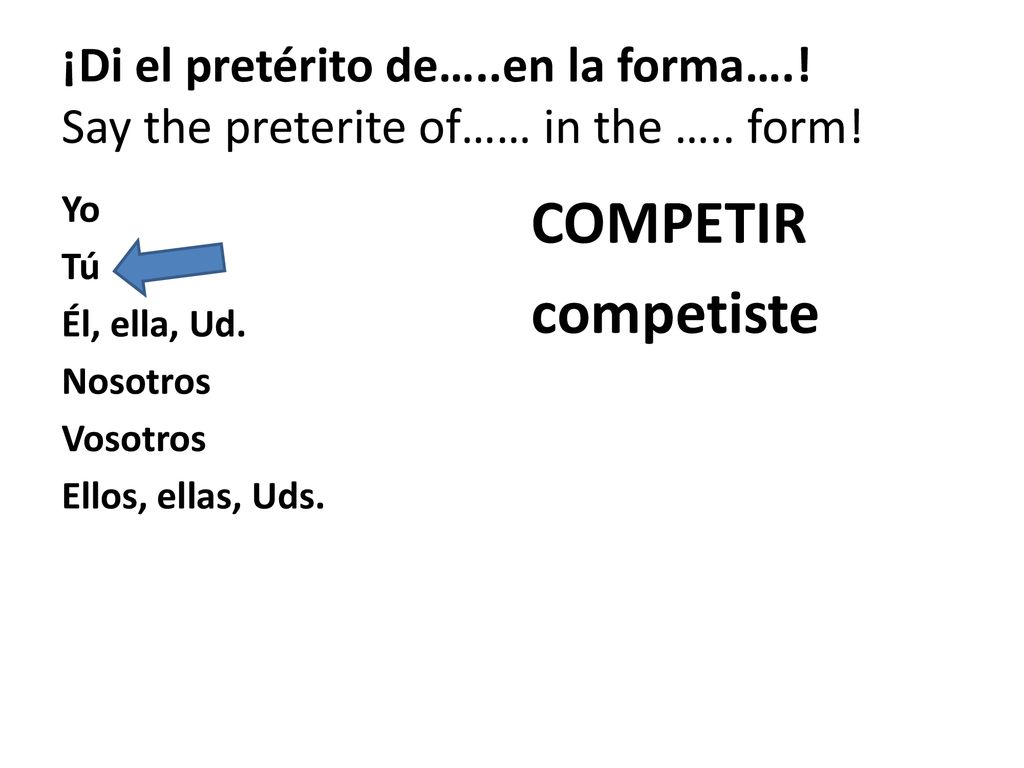 ¡Di el pretérito de…. en la forma…. Say the preterite of…… in the …