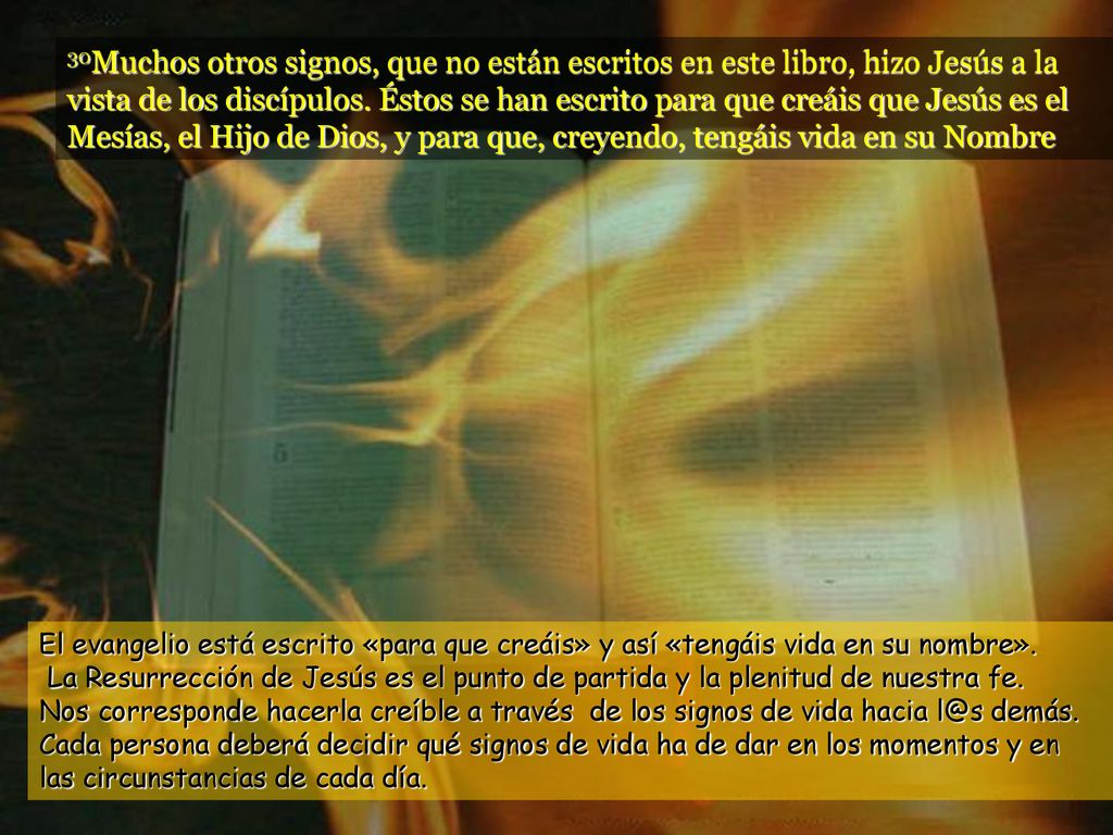 30Muchos otros signos, que no están escritos en este libro, hizo Jesús a la vista de los discípulos. Éstos se han escrito para que creáis que Jesús es el Mesías, el Hijo de Dios, y para que, creyendo, tengáis vida en su Nombre