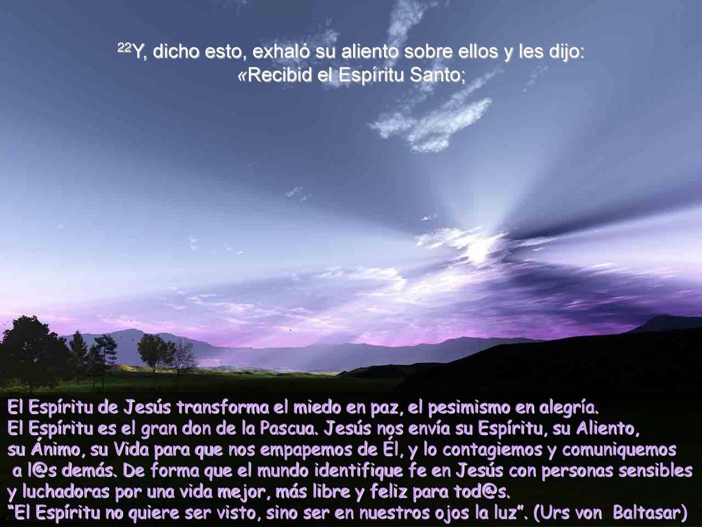 22Y, dicho esto, exhaló su aliento sobre ellos y les dijo: «Recibid el Espíritu Santo;