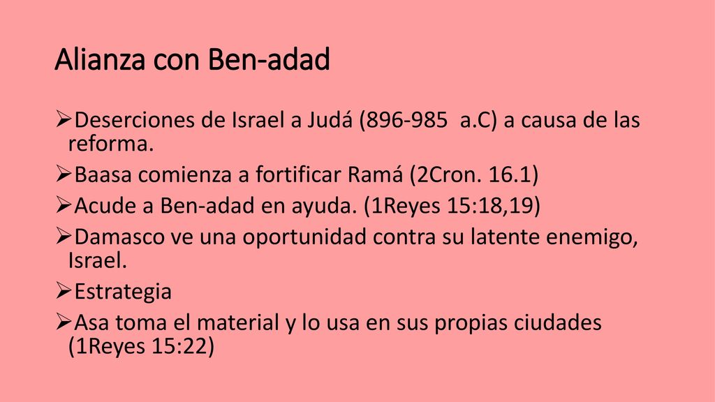 Alianza con Ben-adad Deserciones de Israel a Judá ( a.C) a causa de las reforma. Baasa comienza a fortificar Ramá (2Cron. 16.1)