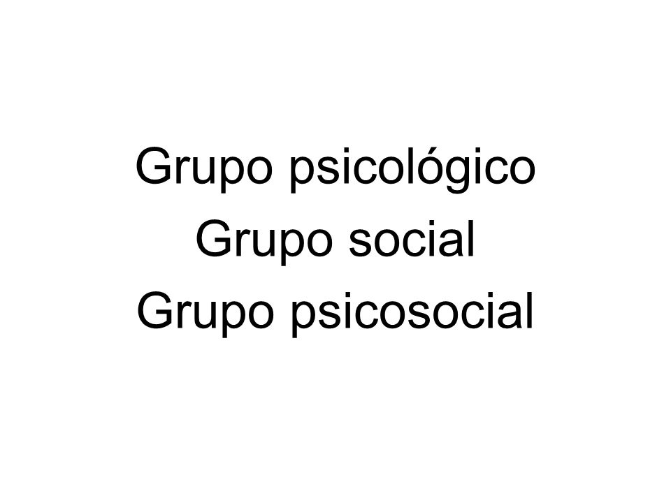 Grupo psicológico Grupo social Grupo psicosocial