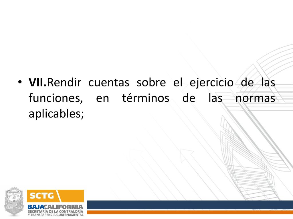 VII. Rendir cuentas sobre el ejercicio de las funciones, en términos de las normas aplicables;