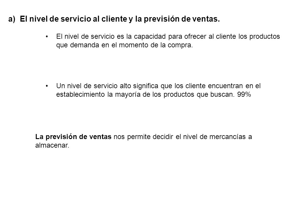 a) El nivel de servicio al cliente y la previsión de ventas.