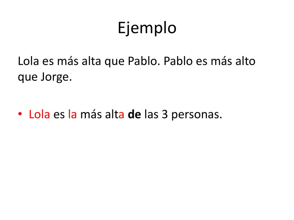 Ejemplo Lola es más alta que Pablo. Pablo es más alto que Jorge.