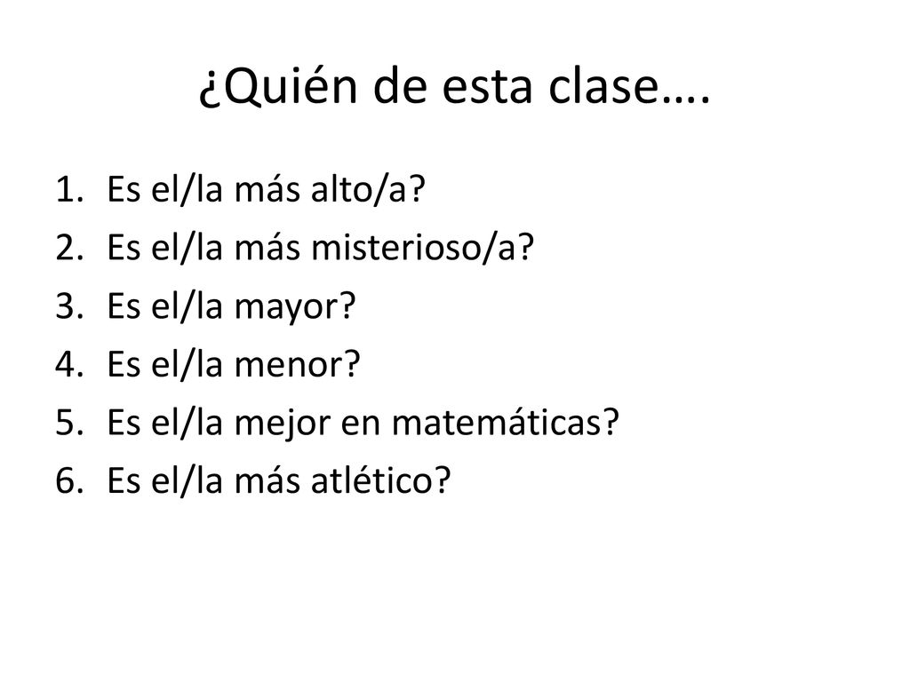 ¿Quién de esta clase…. Es el/la más alto/a Es el/la más misterioso/a