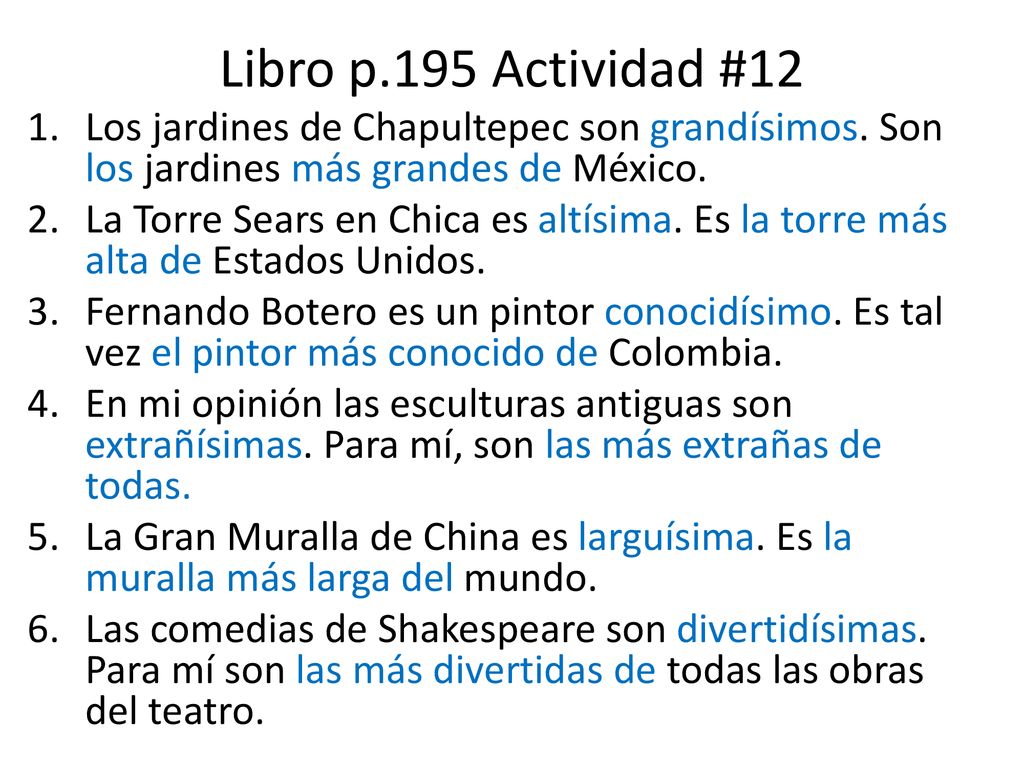 Libro p.195 Actividad #12 Los jardines de Chapultepec son grandísimos. Son los jardines más grandes de México.