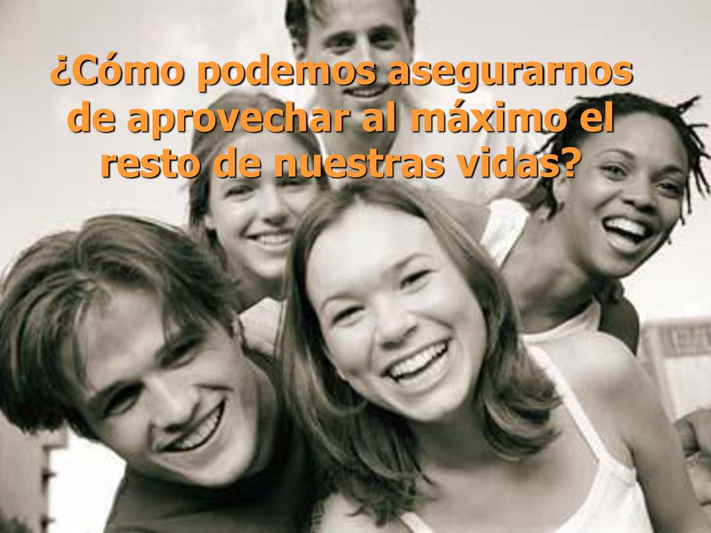 ¿Cómo podemos asegurarnos de aprovechar al máximo el resto de nuestras vidas
