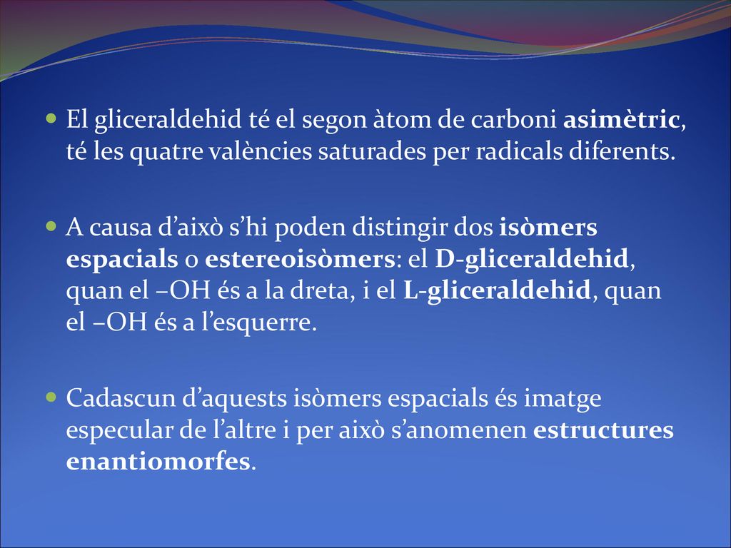 El gliceraldehid té el segon àtom de carboni asimètric, té les quatre valències saturades per radicals diferents.
