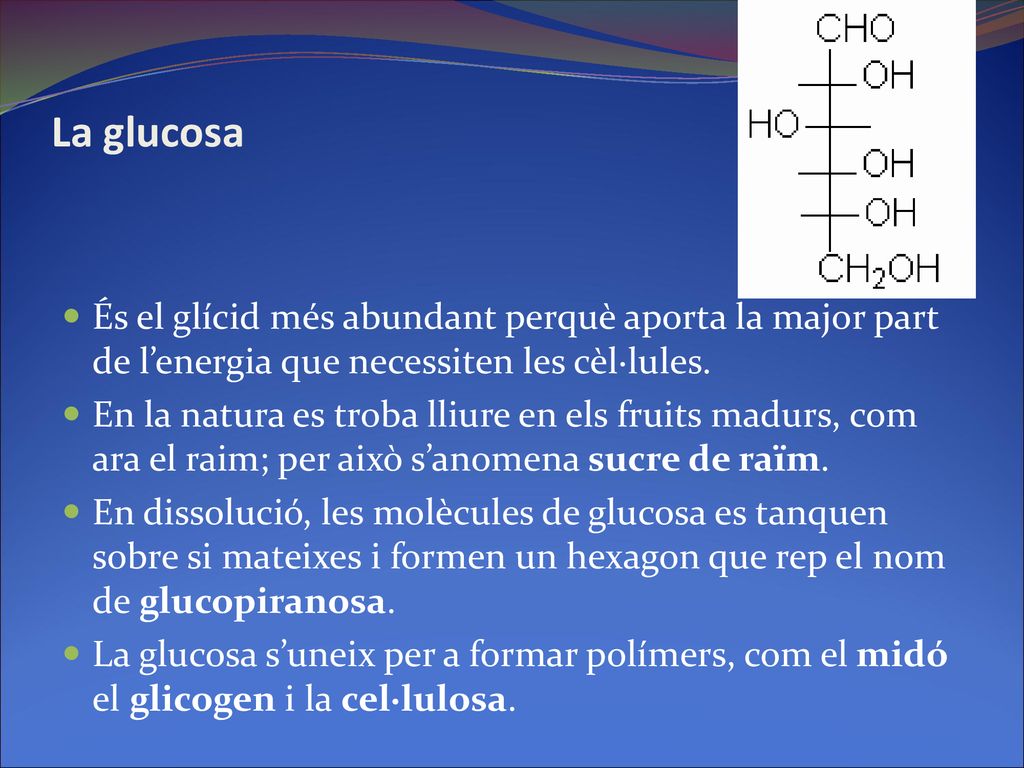 La glucosa És el glícid més abundant perquè aporta la major part de l’energia que necessiten les cèl·lules.