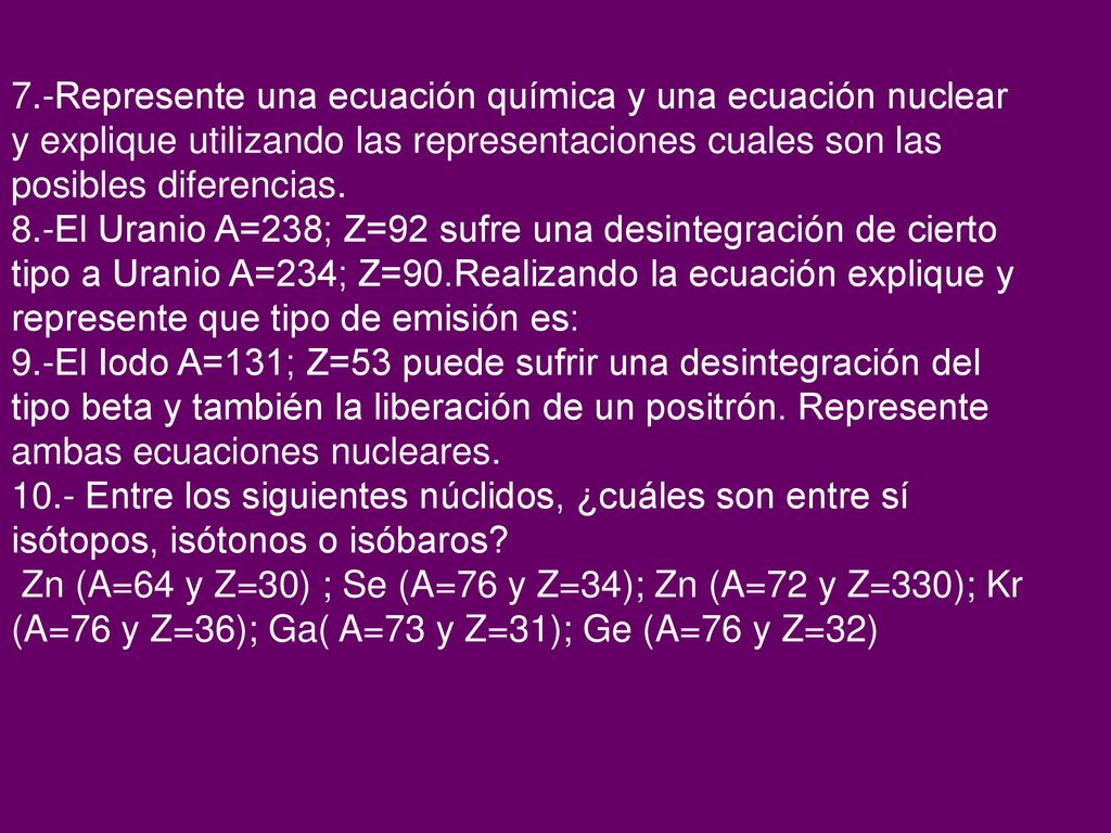 7.-Represente una ecuación química y una ecuación nuclear y explique utilizando las representaciones cuales son las posibles diferencias.