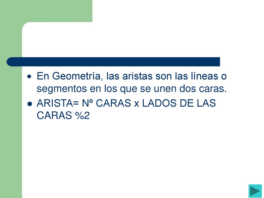 En Geometría, las aristas son las líneas o segmentos en los que se unen dos caras.