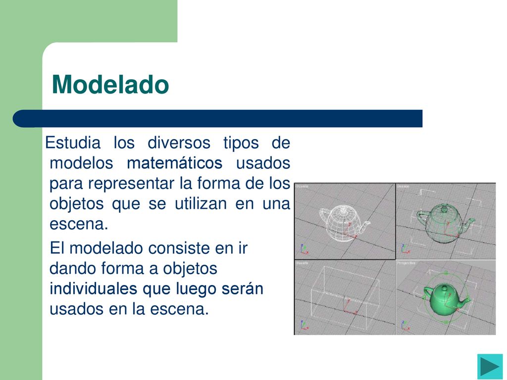 Modelado Estudia los diversos tipos de modelos matemáticos usados para representar la forma de los objetos que se utilizan en una escena.