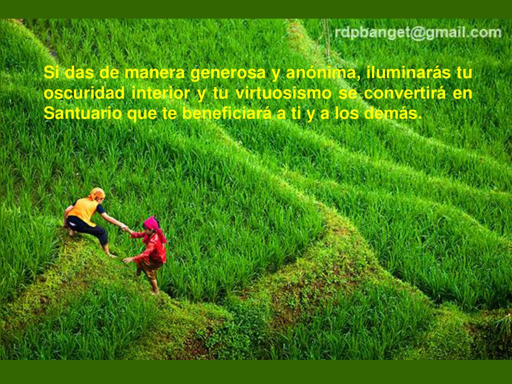 Si das de manera generosa y anónima, iluminarás tu oscuridad interior y tu virtuosismo se convertirá en Santuario que te beneficiará a ti y a los demás.