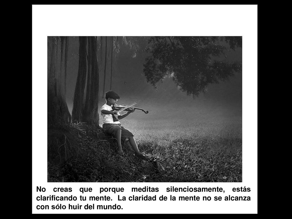 No creas que porque meditas silenciosamente, estás clarificando tu mente.