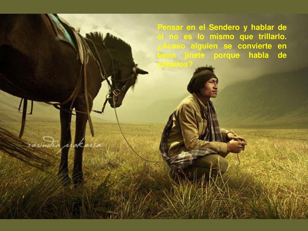 Pensar en el Sendero y hablar de él no es lo mismo que trillarlo