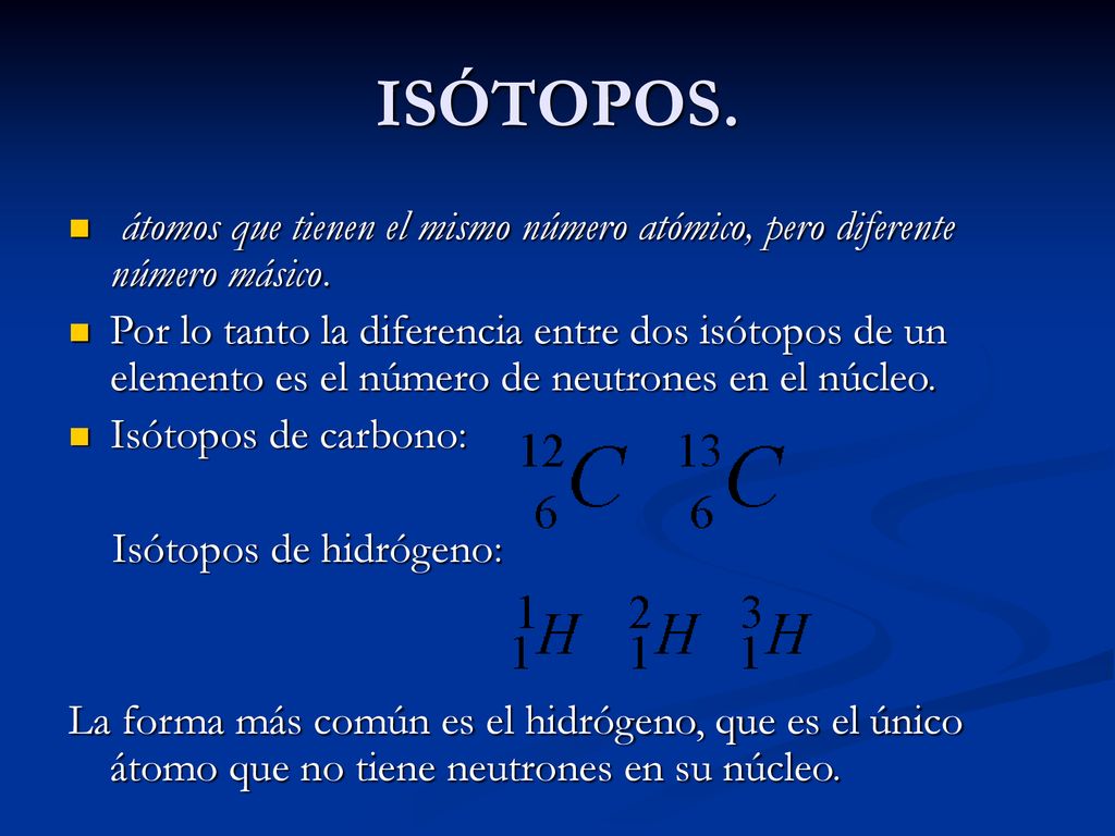 ISÓTOPOS. átomos que tienen el mismo número atómico, pero diferente número másico.