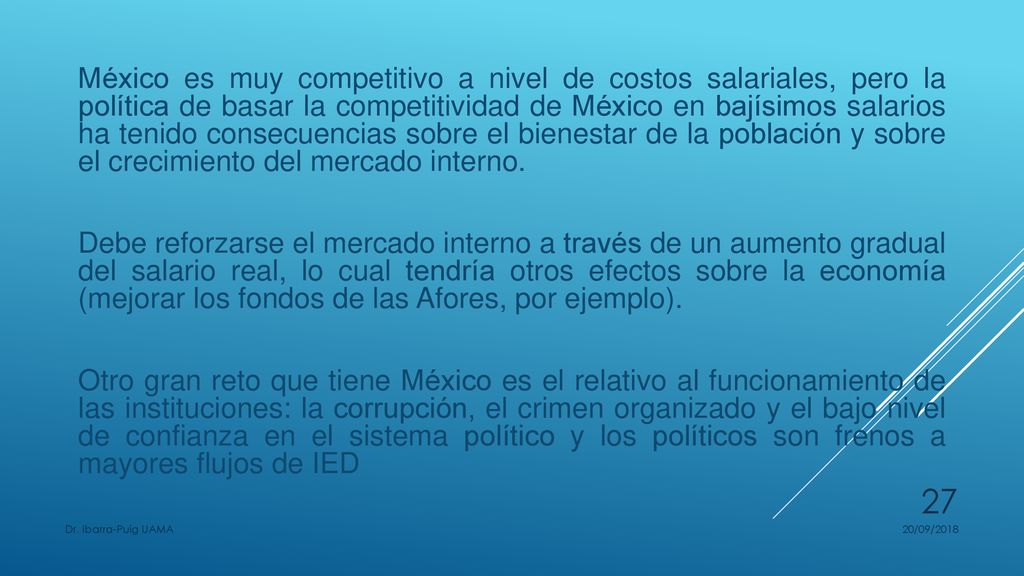 México es muy competitivo a nivel de costos salariales, pero la política de basar la competitividad de México en bajísimos salarios ha tenido consecuencias sobre el bienestar de la población y sobre el crecimiento del mercado interno.
